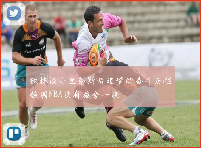 铁林谈小里弗斯与追梦的奋斗历程强调NBA没有施舍一说