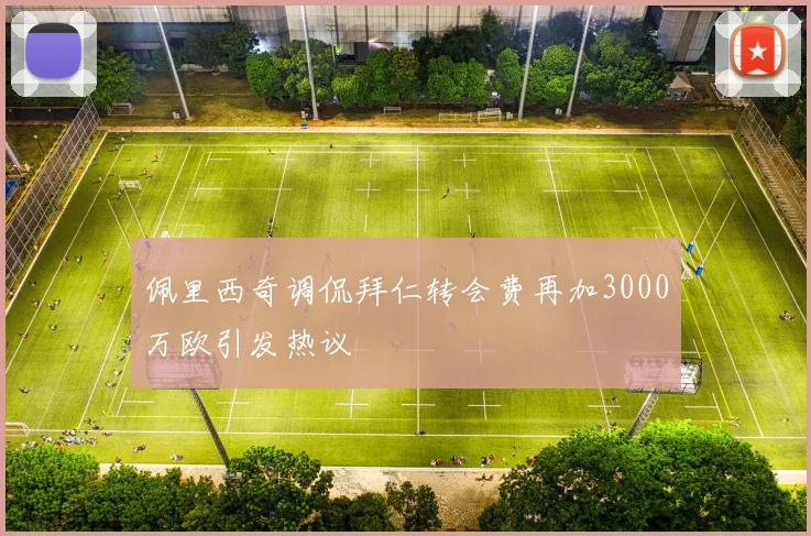 佩里西奇调侃拜仁转会费再加3000万欧引发热议