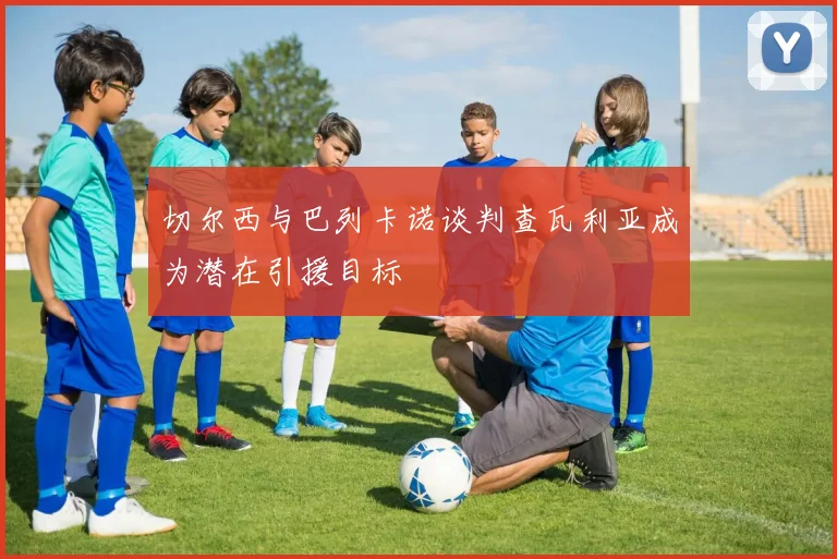 切尔西与巴列卡诺谈判查瓦利亚成为潜在引援目标